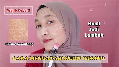 Cara Ampuh Mengatasi Kulit Kering Pada Wajah Secara Alami 2x Pakai Langsung Lembab Youtube