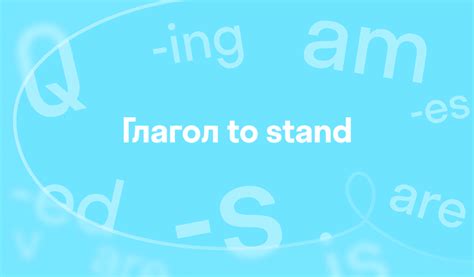 3 формы глагола to stand (stand, stood, stood): спряжения, употребление ...