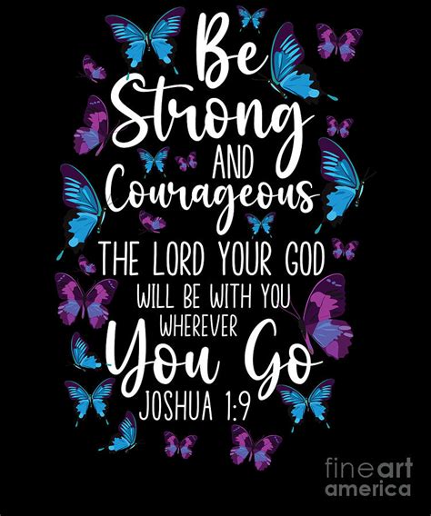 Bible Verse Be Strong And Courageous The Lord Your God Will Be With You Wherever You Go Joshua