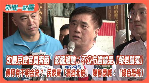 【新聞一點靈】沈慶京控官員索賄 郝龍斌嗆：不公布證據是「報老鼠冤」 傳柯有不明金流？ 民眾黨「痛批北檢」 陳智菡喊：「綠色恐怖」 Youtube