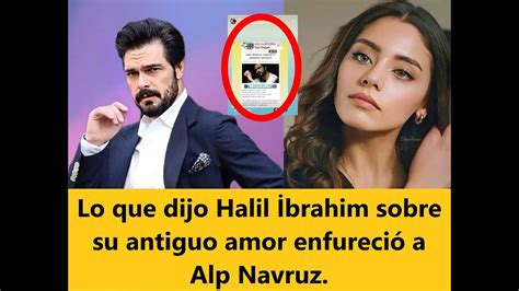 Lo que dijo Halil İbrahim Ceyhan sobre su antiguo amor enfureció a Alp