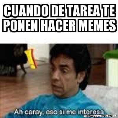 Meme Personalizado Cuando De Tarea Te Ponen Hacer Memes 31470809