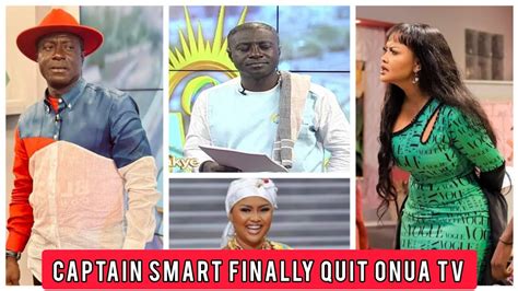 Just In Captain Smart Finally Quit Onua Tv Cus Of Nana Ama Mcbrown I