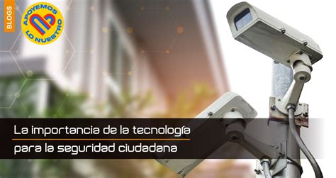 La Importancia De La Tecnología Para La Seguridad Ciudadana