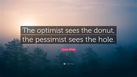 Oscar Wilde Quote The Optimist Sees The Donut The Pessimist Sees The