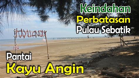 Keindahan Pantai Kayu Angin Pulau Sebatik Kabupaten Nunukan Youtube