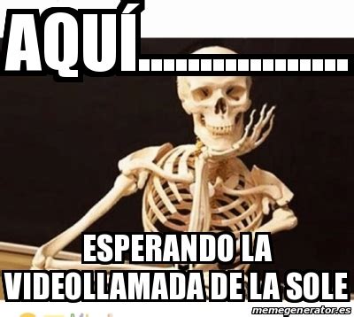 Meme Personalizado AquÃ Esperando la videollamada