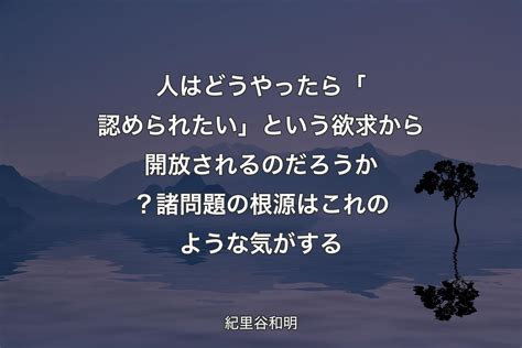 【背景4】人はどうやったら「認められたい」という欲求から開放されるのだろうか？ 諸問題の根源はこれのような気がする 紀里谷和明