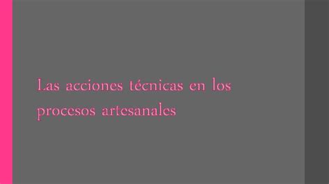 Las Acciones Tcnicas En Los Procesos Artesanales Las