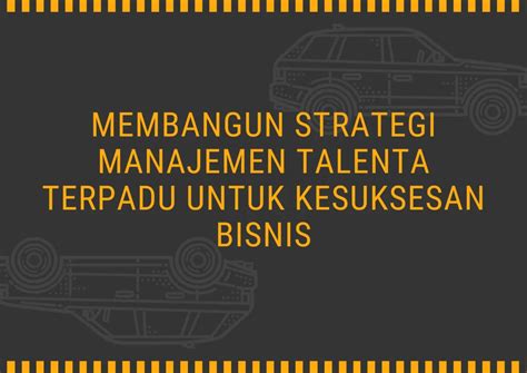 Membangun Strategi Manajemen Talenta Terpadu Untuk Kesuksesan Bisnis