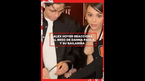 Alex Hoyer Reacciona Al Beso De Danna Paola Y Su Bailarina Youtube