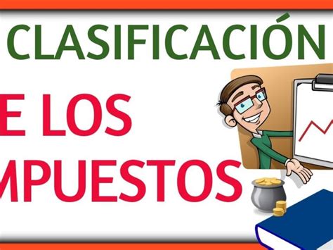 Descubre cómo se clasifican los impuestos Guía completa para entender