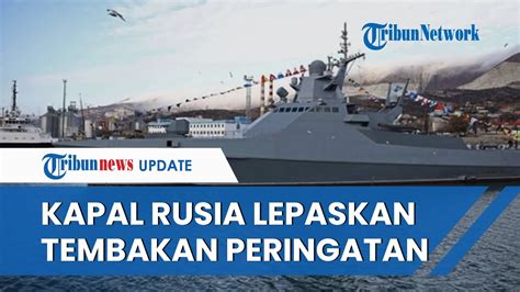 Situasi Memanas Rusia Lepaskan Tembakan Peringatan Ke Kapal Kargo Yang