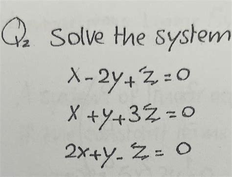 Solved Q2 Solve The System X−2y Z 0x Y 3z 02x Y−z 0q3 Solve