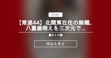 【jc】 【常連44】北関東在住の無職、八重歯萌えを三次元で実現する箱入りプリンスメロン娘 裏オトナ箱 オトナ箱の商品｜ファンティア Fantia