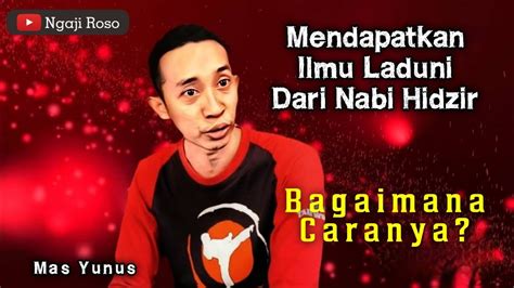 Cara Agar Bisa Mendapatkan Ilmu Laduni Mas Yunus Youtube