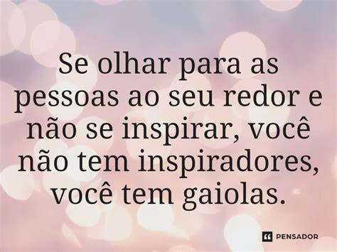 ⁠se Olhar Para As Pessoas Ao Seu Redor E Não Se Inspirar Pensador