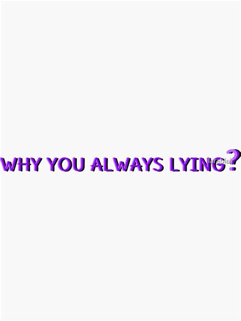 Why You Always Lying Sticker By Larablair Redbubble