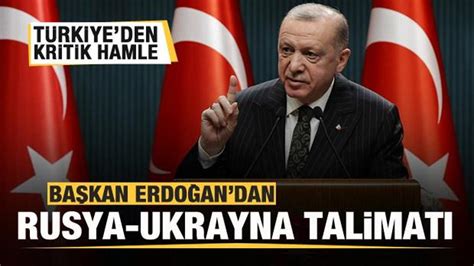 Başkan Erdoğan dan Rusya Ukrayna talimatı Türkiye den kritik hamle