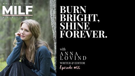 Burn Bright Shine Forever With Anna Lovind Episode 66 MILF PODCAST
