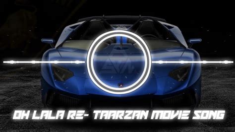 Oh Lala Re Taarzan The Wonder Car Deep Bass Boosted Taarzan Movie