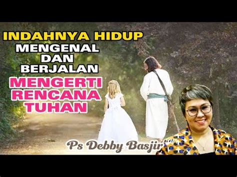 Indahnya Hidup Mengenal Dan Berjalan Mengerti Rencana Tuhan Ps Debby