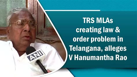 V Hanumantha Rao Trs Mlas Creating Law Order Problem In Telangana