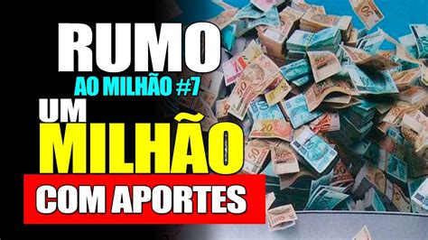 RUMO AO MILHÃO 7 UM MILHÃO APORTES E NÃO RENTABILIDADE YouTube