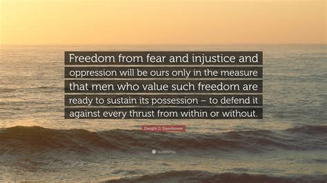 Dwight D. Eisenhower Quote: “Freedom from fear and injustice and