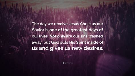 Joyce Meyer Quote: “The day we receive Jesus Christ as our Savior is