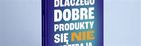 Dlaczego dobre produkty się nie sprzedają czyli jak działa marketing