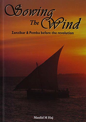 Sowing The Wind Zanzibar Pemba Before The Revolution Par Haj Maulid