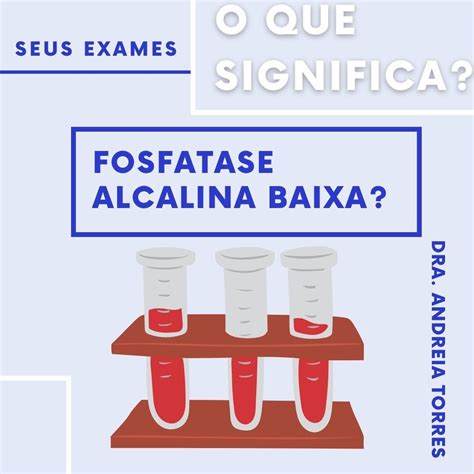 O Que Significa Fosfatase Alcalina Baixa Andreia Torres