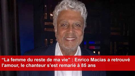 La Femme Du Reste De Ma Vie Enrico Macias A Retrouv L Amour Le