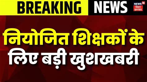 Breaking News नियोजित शिक्षकों के लिए बड़ी खुशखबरी Bihar Niyojit Teacher News Bpsc Bihar