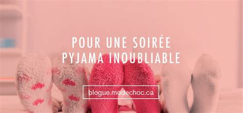 Trucs Et Id Es Pour Une Soir E Pyjama Inoubliable Mode Choc Le Blogue