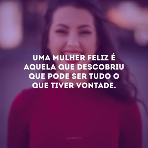 40 Frases De Mulher Feliz Que Te Incentivam A Encontrar A Felicidade