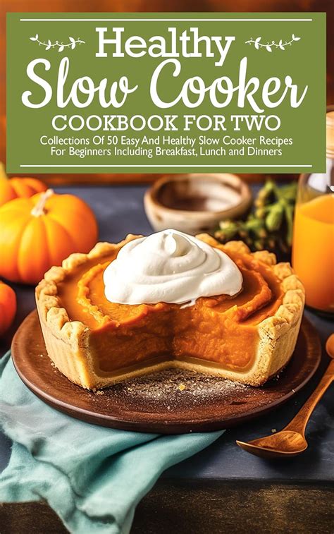 Healthy Slow Cooker Cookbook For Two Over 50 Easy And Delicious Recipes Healthy Slow Cooker