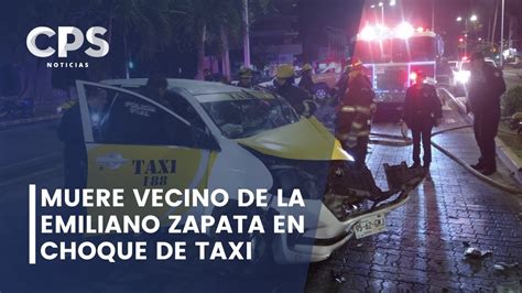 Muere Vecino De La Emiliano Zapata En Choque De Taxi CPS Noticias