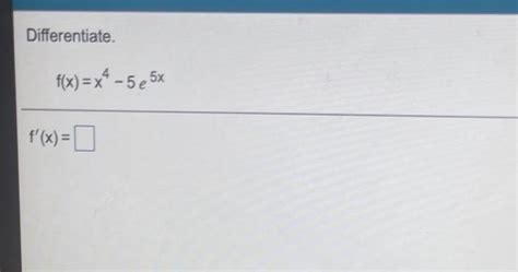 Solved Differentiate F X X4 5 E 5x F X