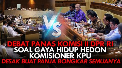 Debat Panas Komisi Ii Dpr Ri Soal Gaya Hidup Hedon Komisioner Kpu