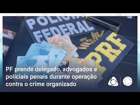 Pf Prende Delegado Advogados E Policiais Penais Durante Opera O