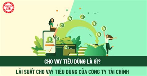 Cho vay tiêu dùng là gì Lãi suất cho vay tiêu dùng của công ty tài chính