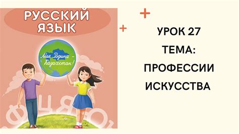 Русский язык 4 класс урок 27 Профессии искусства Орыс тілі 4 сынып 27