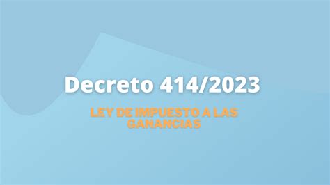 Decreto 414 2023 Ley De Impuesto A Las Ganancias Calcular Sueldo