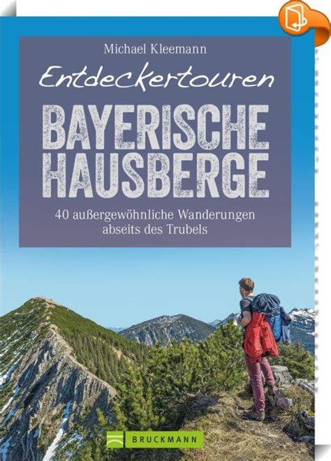 Entdeckertouren Bayerische Hausberge Dieser Wanderführer nimmt Sie