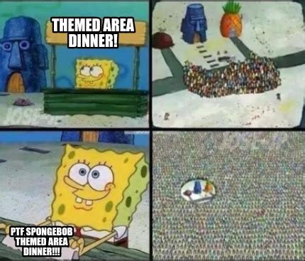 Meme Creator - Funny Themed area dinner! PTF SPONGEBOB THEMED AREA ...