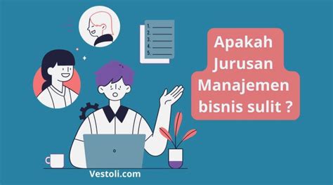 Apakah Jurusan Manajemen Bisnis Sulit Menjelajahi Tantangan Dan Manfaatnya