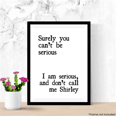 Surely You Can T Be Serious I Am Serious And Don T Call Me Shirley