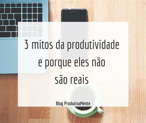 Mitos Da Produtividade E Porque Eles N O S O Reais Produtividade